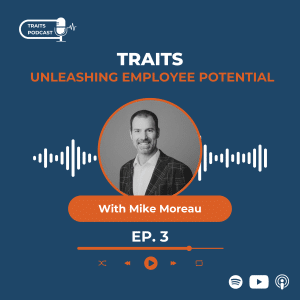 Mike Moreau headshot on TRAITS Podcast cover focused on unleashing employee potential