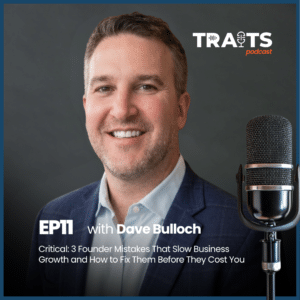 Dave Bulloch and host Mark discuss the 3 founder mistakes that slow business growth on the S2E11 TRAITS Podcast cover